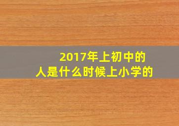 2017年上初中的人是什么时候上小学的