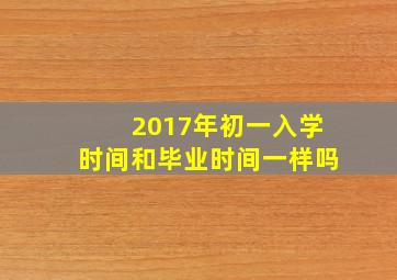 2017年初一入学时间和毕业时间一样吗