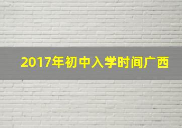 2017年初中入学时间广西