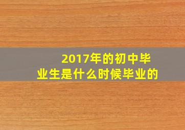 2017年的初中毕业生是什么时候毕业的