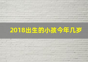 2018出生的小孩今年几岁