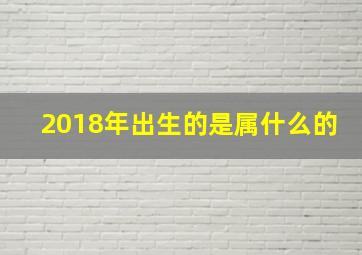 2018年出生的是属什么的