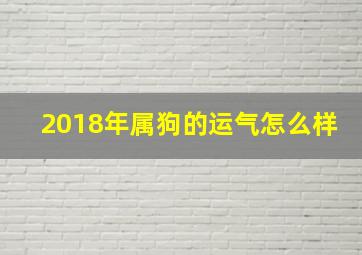 2018年属狗的运气怎么样