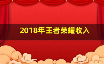 2018年王者荣耀收入