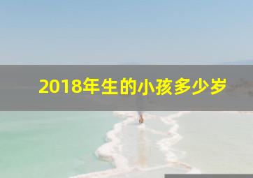 2018年生的小孩多少岁