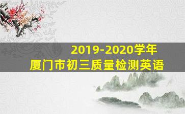 2019-2020学年厦门市初三质量检测英语