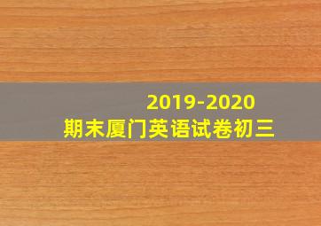 2019-2020期末厦门英语试卷初三