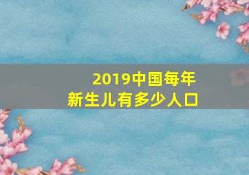 2019中国每年新生儿有多少人口