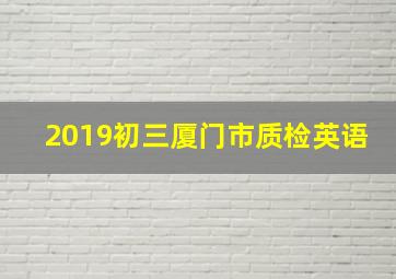 2019初三厦门市质检英语