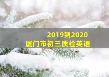 2019到2020厦门市初三质检英语