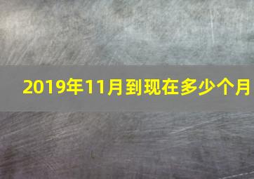 2019年11月到现在多少个月