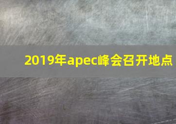 2019年apec峰会召开地点