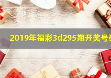 2019年福彩3d295期开奖号码