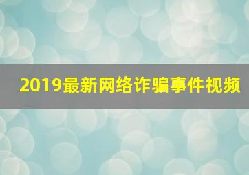 2019最新网络诈骗事件视频