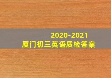 2020-2021厦门初三英语质检答案