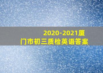 2020-2021厦门市初三质检英语答案