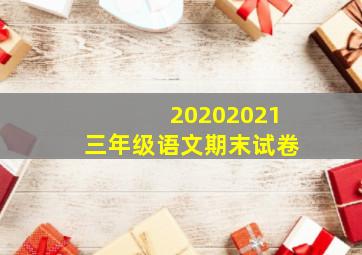 20202021三年级语文期末试卷