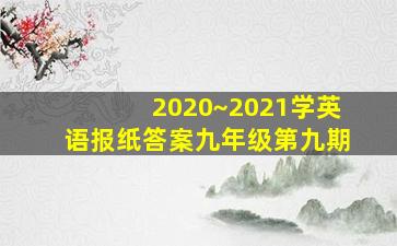 2020~2021学英语报纸答案九年级第九期