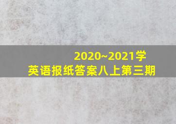 2020~2021学英语报纸答案八上第三期