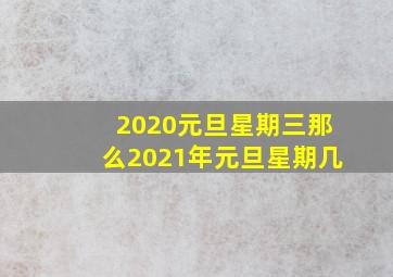 2020元旦星期三那么2021年元旦星期几