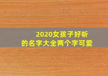 2020女孩子好听的名字大全两个字可爱