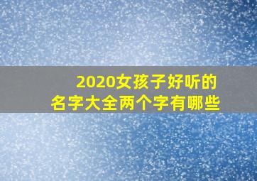 2020女孩子好听的名字大全两个字有哪些