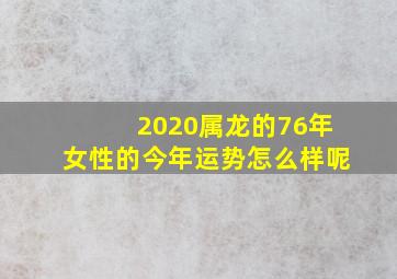 2020属龙的76年女性的今年运势怎么样呢