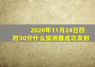 2020年11月24日四时30分什么探测器成功发射