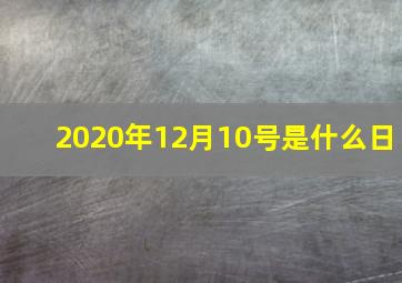 2020年12月10号是什么日