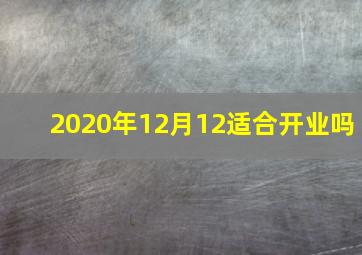 2020年12月12适合开业吗