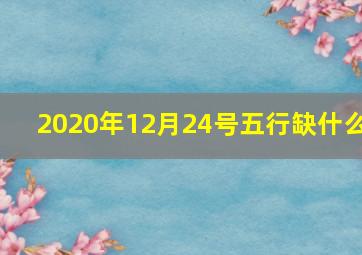 2020年12月24号五行缺什么