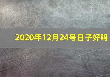 2020年12月24号日子好吗