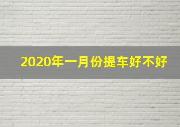 2020年一月份提车好不好