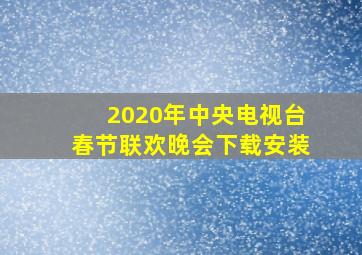 2020年中央电视台春节联欢晚会下载安装