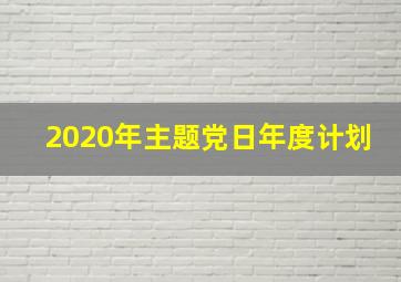 2020年主题党日年度计划