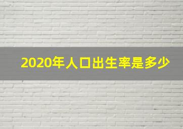 2020年人口出生率是多少