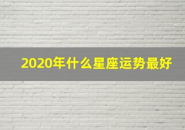 2020年什么星座运势最好