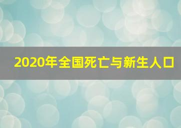 2020年全国死亡与新生人口