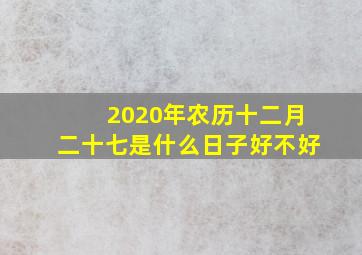 2020年农历十二月二十七是什么日子好不好