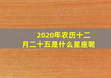 2020年农历十二月二十五是什么星座呢