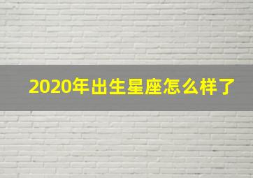 2020年出生星座怎么样了