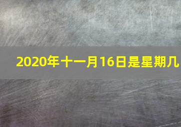 2020年十一月16日是星期几