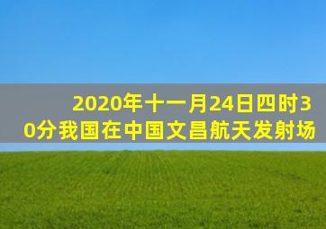 2020年十一月24日四时30分我国在中国文昌航天发射场