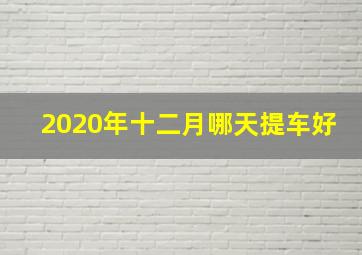 2020年十二月哪天提车好