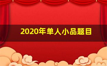 2020年单人小品题目