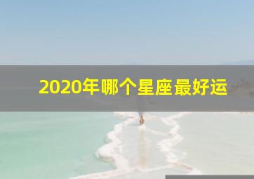 2020年哪个星座最好运