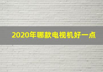 2020年哪款电视机好一点