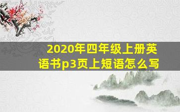 2020年四年级上册英语书p3页上短语怎么写