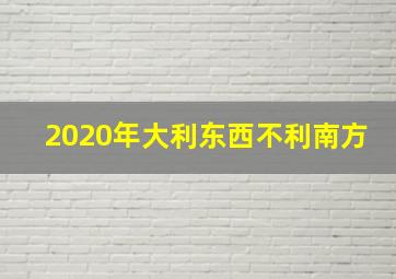 2020年大利东西不利南方