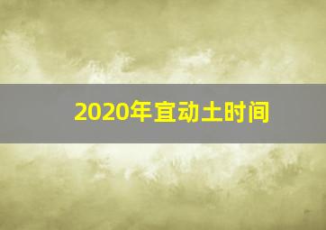 2020年宜动土时间